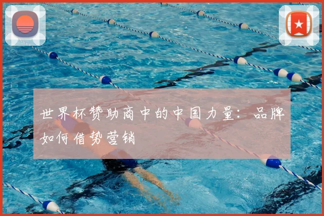 世界杯赞助商中的中国力量：品牌如何借势营销