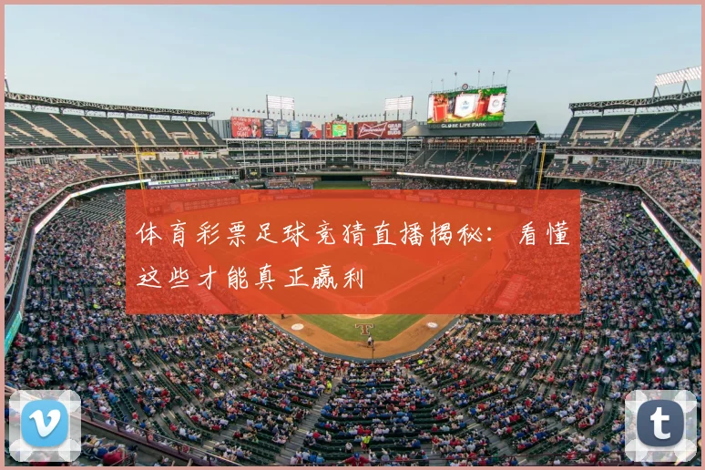 体育彩票足球竞猜直播揭秘:看懂这些才能真正赢利