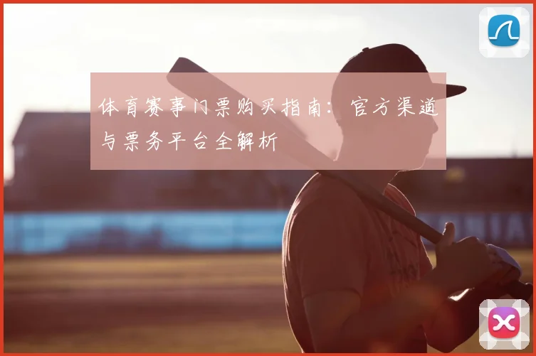 体育赛事门票购买指南：官方渠道与票务平台全解析